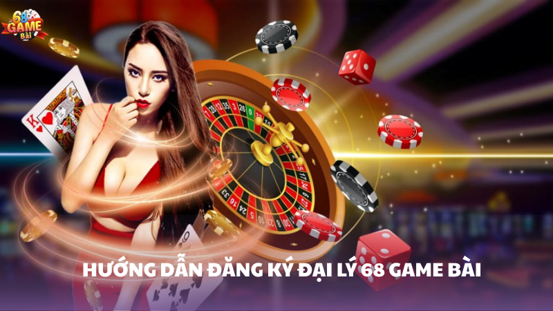 Hướng dẫn thực hiện đăng ký đại lý 68 Game Bài