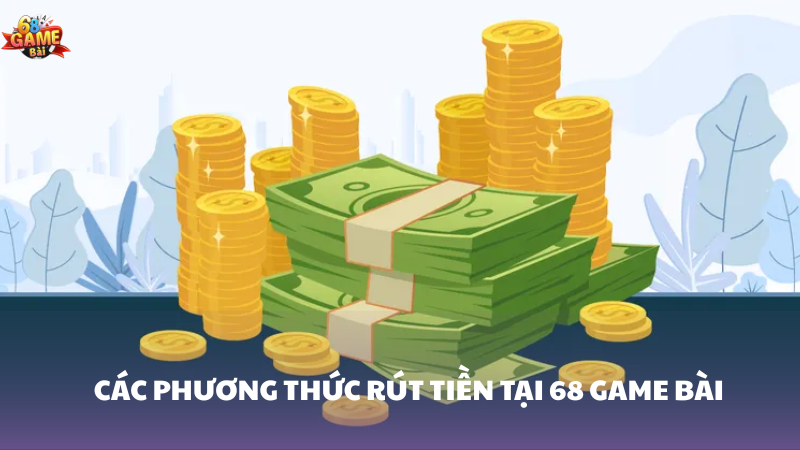Các phương thức rút tiền 68 Game Bài
