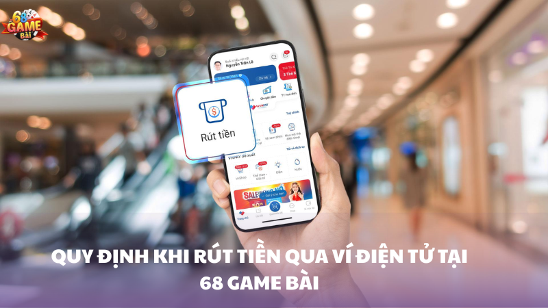 Quy định khu rút tiền vào ví điện tử 68 Game Bài